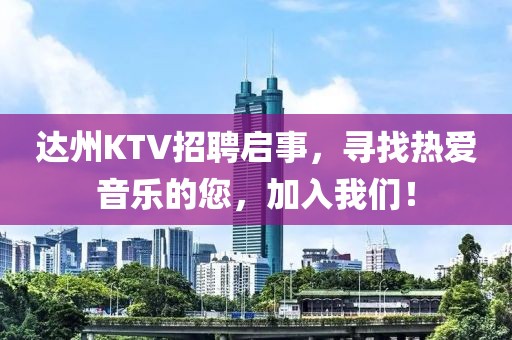 达州KTV招聘启事，寻找热爱音乐的您，加入我们！