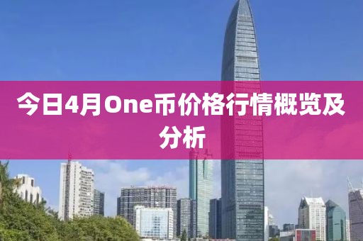 今日4月One币价格行情概览及分析
