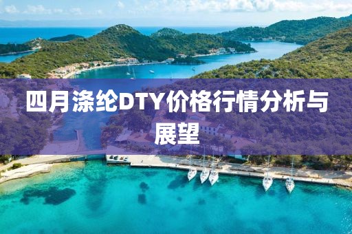 四月涤纶DTY价格行情分析与展望
