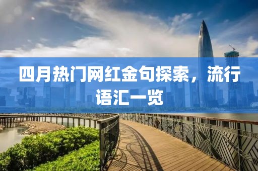 四月热门网红金句探索，流行语汇一览