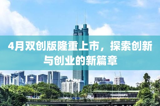 4月双创版隆重上市，探索创新与创业的新篇章
