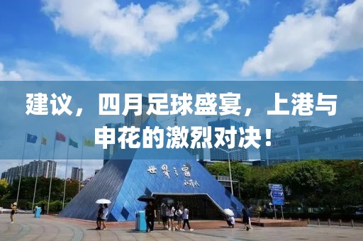 建议，四月足球盛宴，上港与申花的激烈对决！