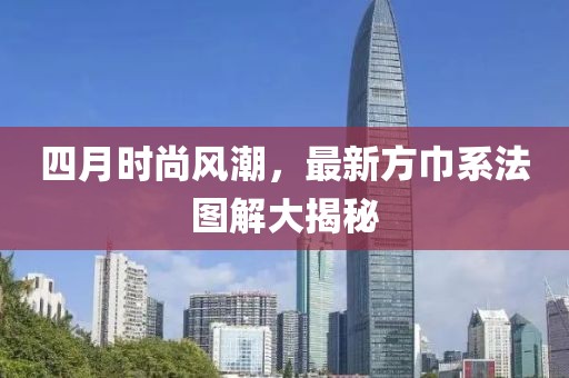 四月时尚风潮，最新方巾系法图解大揭秘