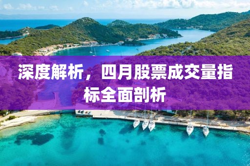 深度解析，四月股票成交量指标全面剖析