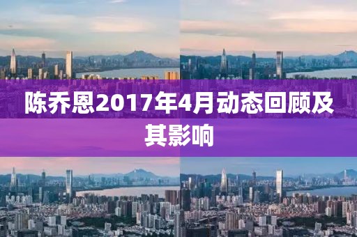 陈乔恩2017年4月动态回顾及其影响