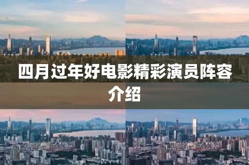 四月过年好电影精彩演员阵容介绍
