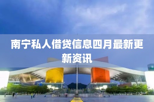 南宁私人借贷信息四月最新更新资讯