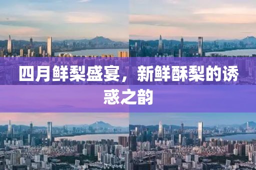 四月鲜梨盛宴，新鲜酥梨的诱惑之韵
