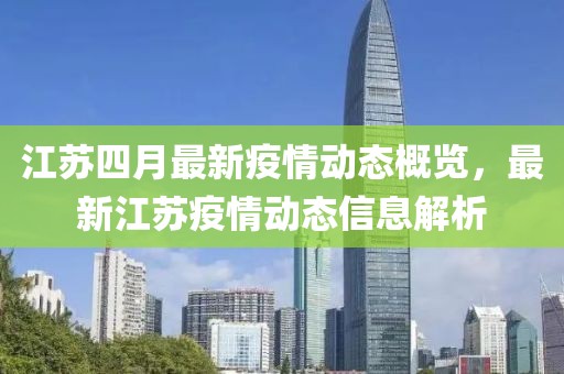 江苏四月最新疫情动态概览，最新江苏疫情动态信息解析