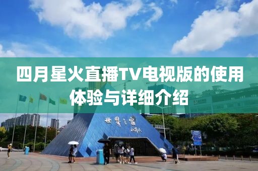 四月星火直播TV电视版的使用体验与详细介绍