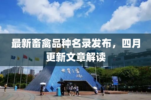 最新畜禽品种名录发布，四月更新文章解读