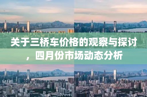 关于三桥车价格的观察与探讨，四月份市场动态分析