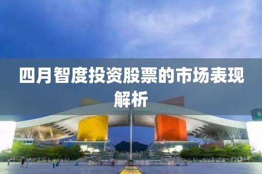 四月智度投资股票的市场表现解析