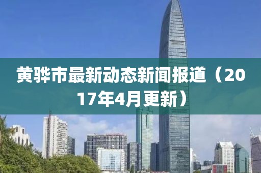 黄骅市最新动态新闻报道（2017年4月更新）