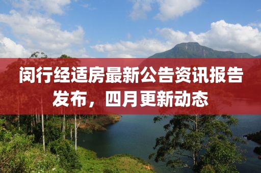 闵行经适房最新公告资讯报告发布，四月更新动态