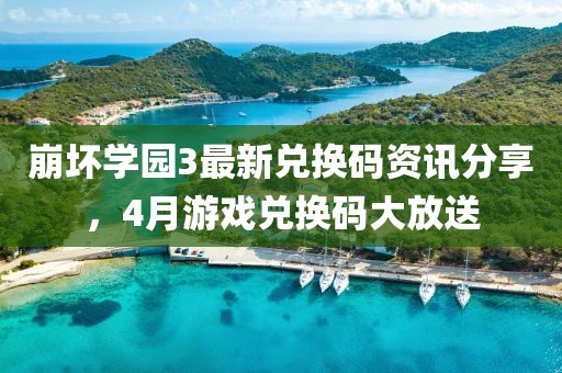 崩坏学园3最新兑换码资讯分享，4月游戏兑换码大放送