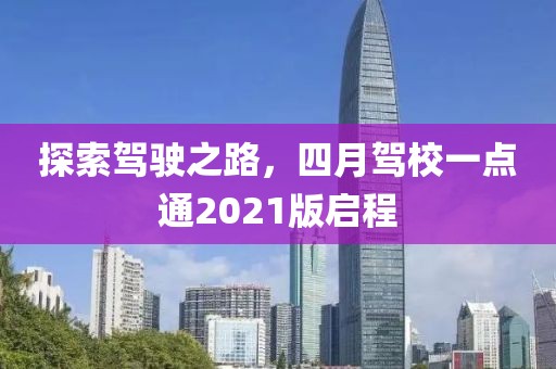 探索驾驶之路，四月驾校一点通2021版启程