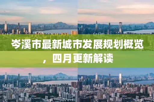 岑溪市最新城市发展规划概览，四月更新解读