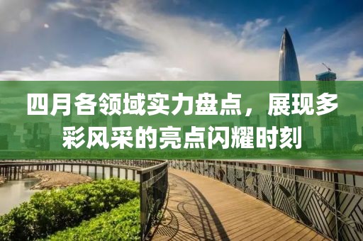 四月各领域实力盘点，展现多彩风采的亮点闪耀时刻