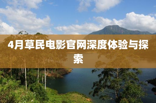 4月草民电影官网深度体验与探索