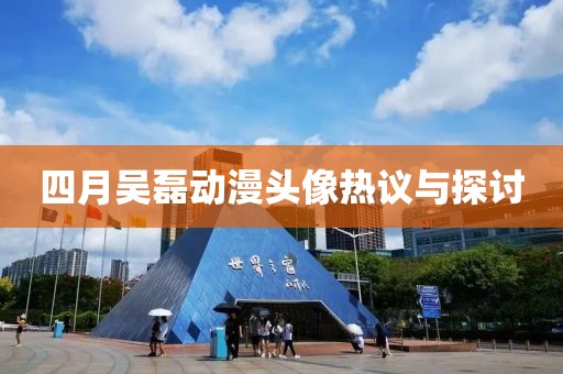 四月吴磊动漫头像热议与探讨