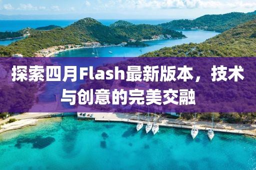 探索四月Flash最新版本，技术与创意的完美交融