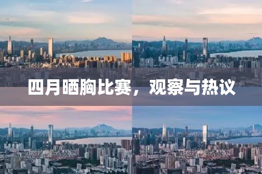 四月晒胸比赛，观察与热议