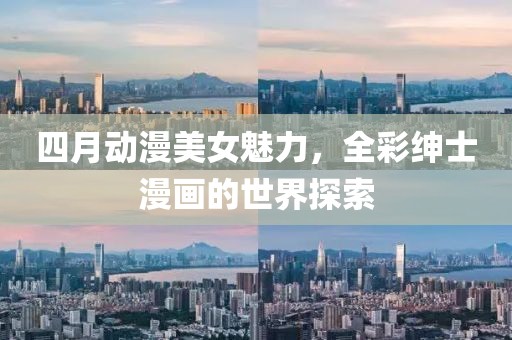 四月动漫美女魅力，全彩绅士漫画的世界探索
