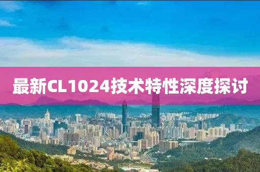最新CL1024技术特性深度探讨