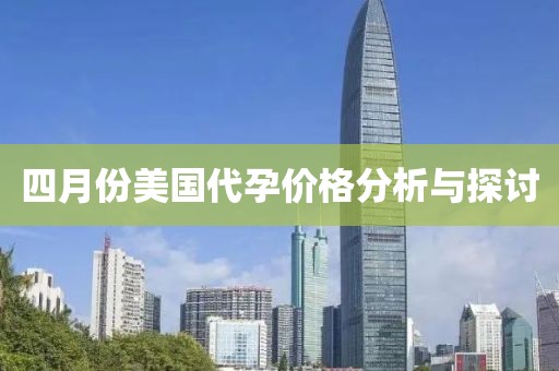 四月份美国代孕价格分析与探讨