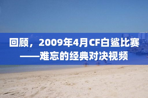 回顾，2009年4月CF白鲨比赛——难忘的经典对决视频