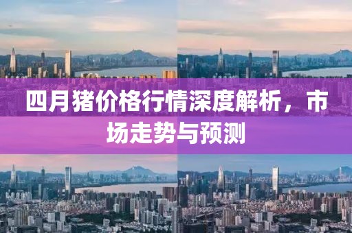 四月猪价格行情深度解析，市场走势与预测