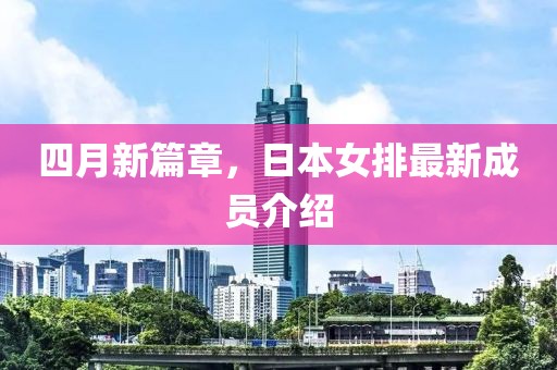 四月新篇章，日本女排最新成员介绍
