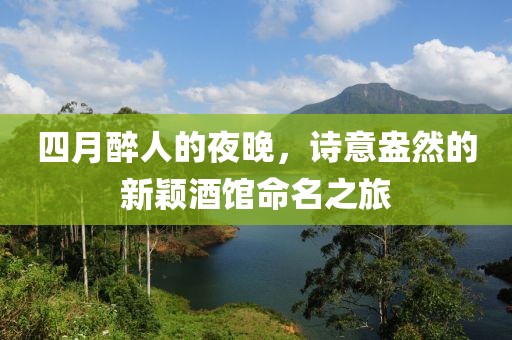 四月醉人的夜晚，诗意盎然的新颖酒馆命名之旅