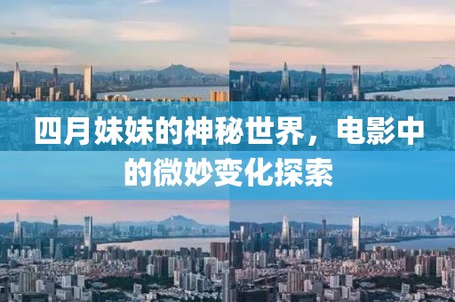 四月妹妹的神秘世界，电影中的微妙变化探索