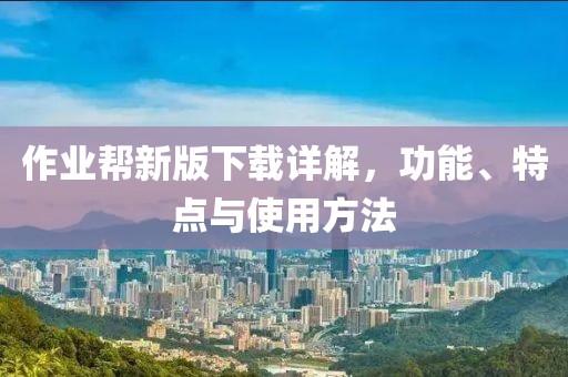 作业帮新版下载详解，功能、特点与使用方法