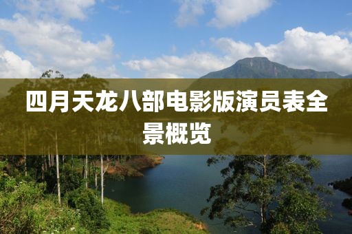 四月天龙八部电影版演员表全景概览