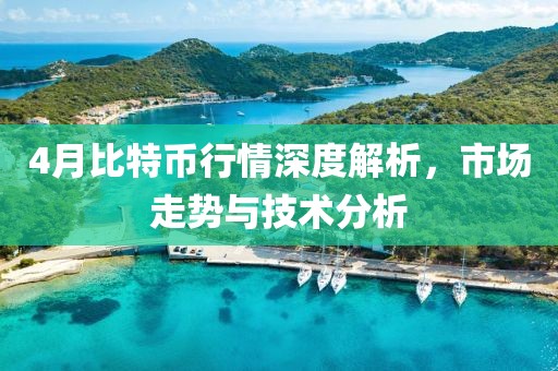 4月比特币行情深度解析，市场走势与技术分析