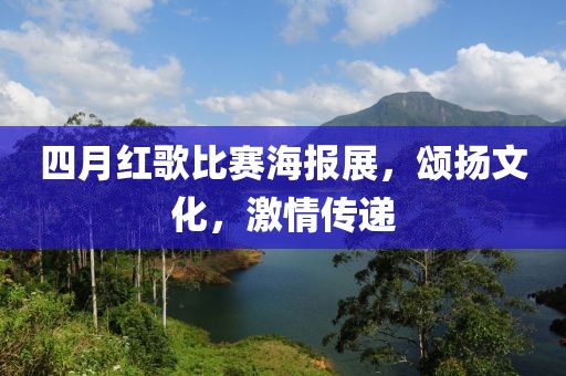 四月红歌比赛海报展，颂扬文化，激情传递