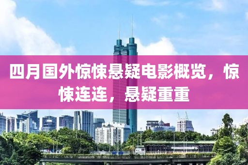四月国外惊悚悬疑电影概览，惊悚连连，悬疑重重