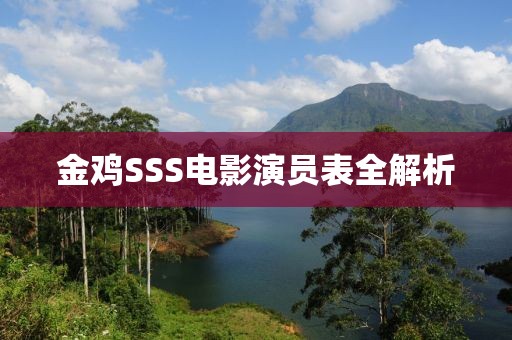 金鸡SSS电影演员表全解析