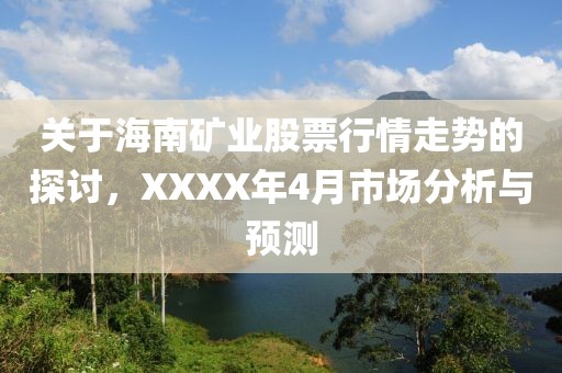 关于海南矿业股票行情走势的探讨，XXXX年4月市场分析与预测