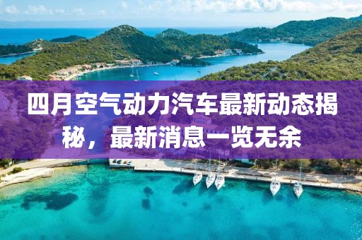 四月空气动力汽车最新动态揭秘，最新消息一览无余