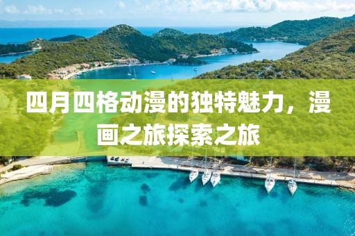 四月四格动漫的独特魅力，漫画之旅探索之旅