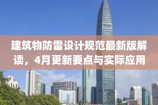 建筑物防雷设计规范最新版解读，4月更新要点与实际应用