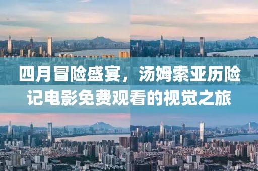 四月冒险盛宴，汤姆索亚历险记电影免费观看的视觉之旅