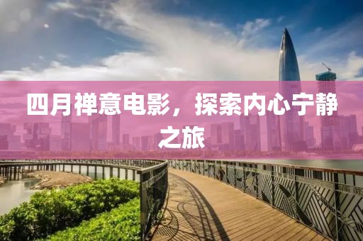 四月禅意电影，探索内心宁静之旅