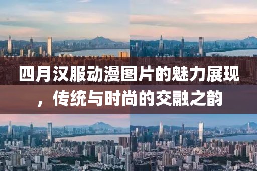 四月汉服动漫图片的魅力展现，传统与时尚的交融之韵