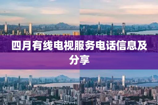 四月有线电视服务电话信息及分享