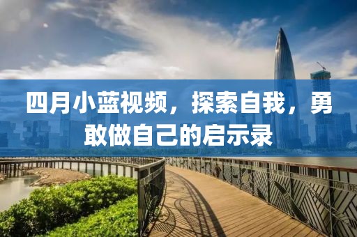 四月小蓝视频，探索自我，勇敢做自己的启示录